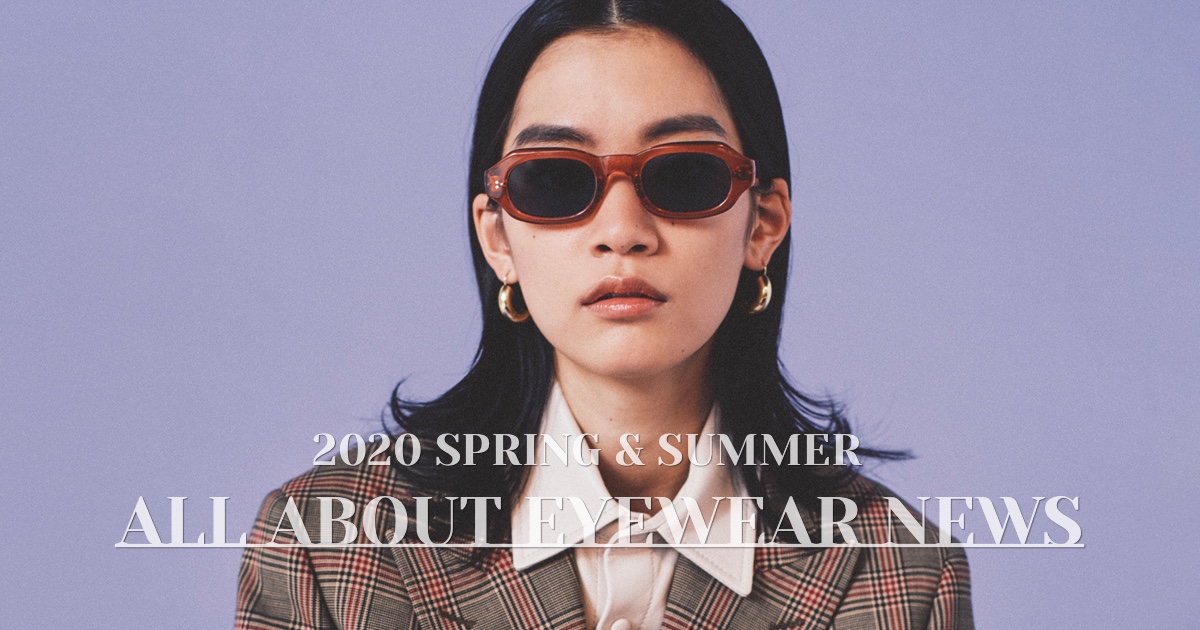今知っておくべき最新アイウエア・ニュース ALL ABOUT EYEWEAR NEWS 